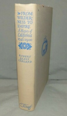 FROM WILDERNESS TO EMPIRE - A History of California 1542-1900 - First Edition !