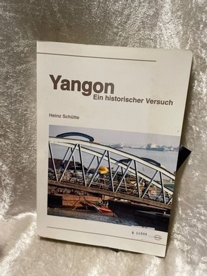 Yangon: Ein historischer Versuch Ein historischer Versuch Schtte,  Heinz: