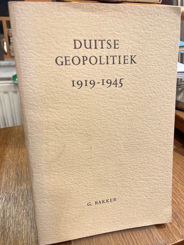 Bakker, Geert: Duitse Geopolitiek 1919-1945 Een Imperialistische Ideologie.
