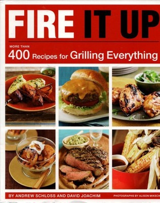 Fire It Up: More Than 400 Recipes for Grilling Everything