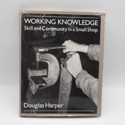 Working Knowledge: Skill and Community in a Small Shop by Douglas Harper HC DJ