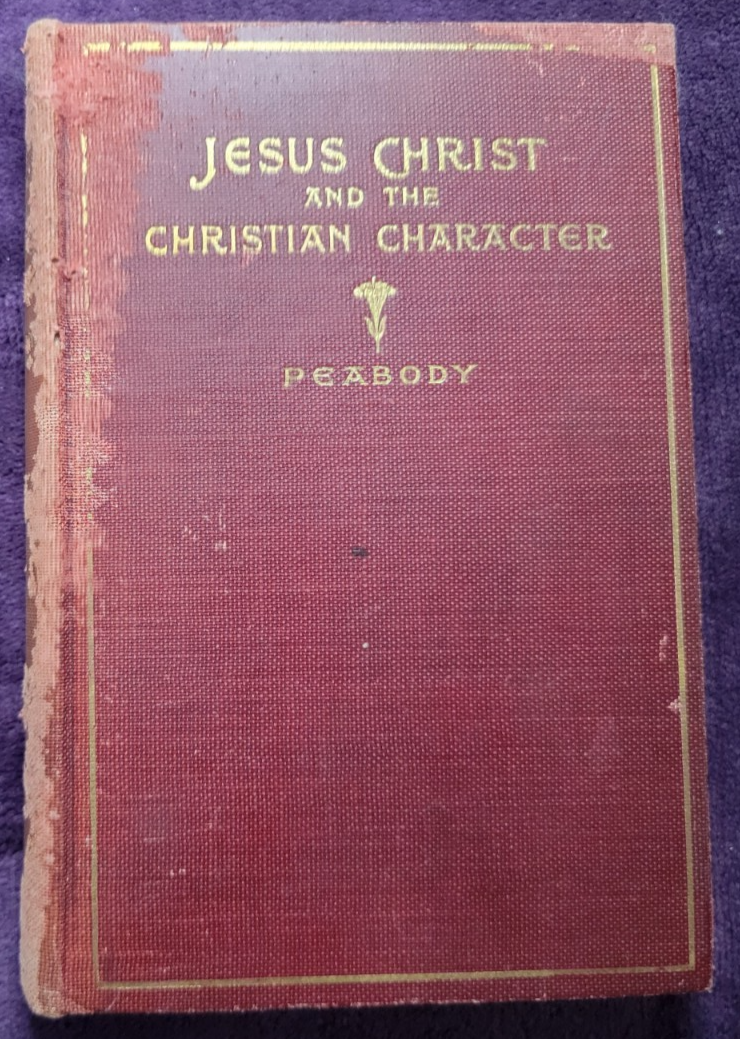 Jesus Christ and the Christian Character ~ Peabody 1905 Macmillan HC ~ morals