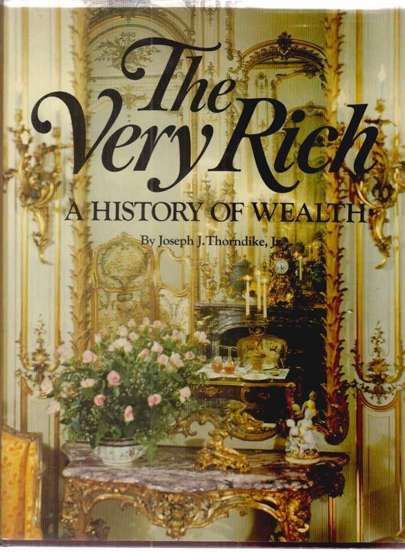 The Very Rich. A History Of Wealth. Thorndike, Joseph J.: