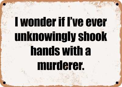 METAL SIGN - I wonder if I've ever unknowingly shook hands with a murderer.