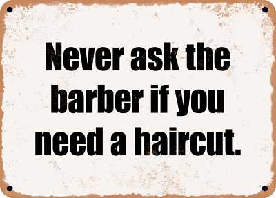 METAL SIGN - Never ask the barber if you need a haircut.