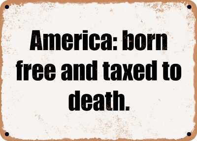 METAL SIGN - America: born free and taxed to death.