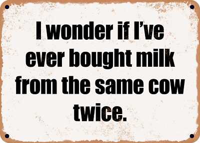 METAL SIGN - I wonder if I've ever bought milk from the same cow twice.