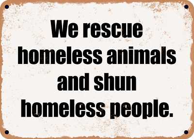 METAL SIGN - We rescue homeless animals and shun homeless people.
