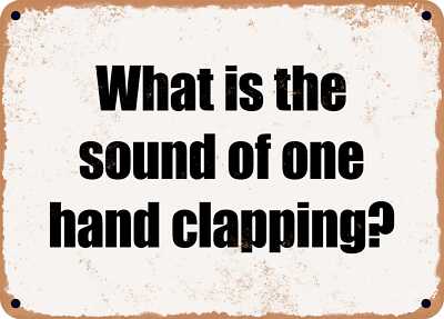 METAL SIGN - What is the sound of one hand clapping?