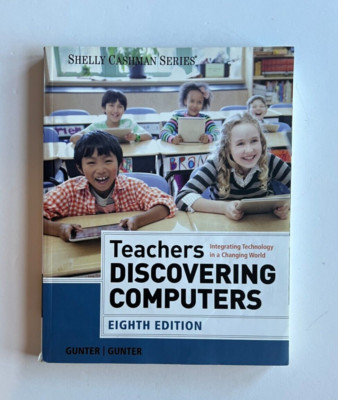 Teachers Discovering Computers : Integrating Technology in a Changing World...