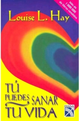 TU PUEDES SANAR TU VIDA, Por: LOUISE L. HAY