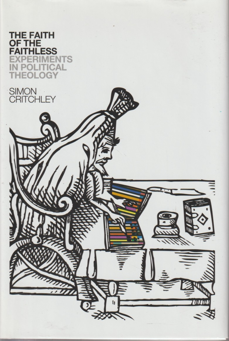 Simon Critchley - The Faith of the Faithless: Experiments in Political Theology