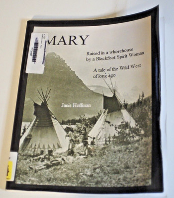 MARY--RAISED IN A WHOREHOUSE BY A BLACKFOOT SPIRIT WOMAN: By Janis Hoffman