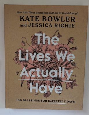 The Lives We Actually Have Kate Bowler Jessica Richie Christian Prayers Devotion