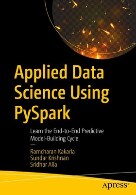 Applied Data Science Using PySpark: Learn the End-to-End Predictive Model-Build,