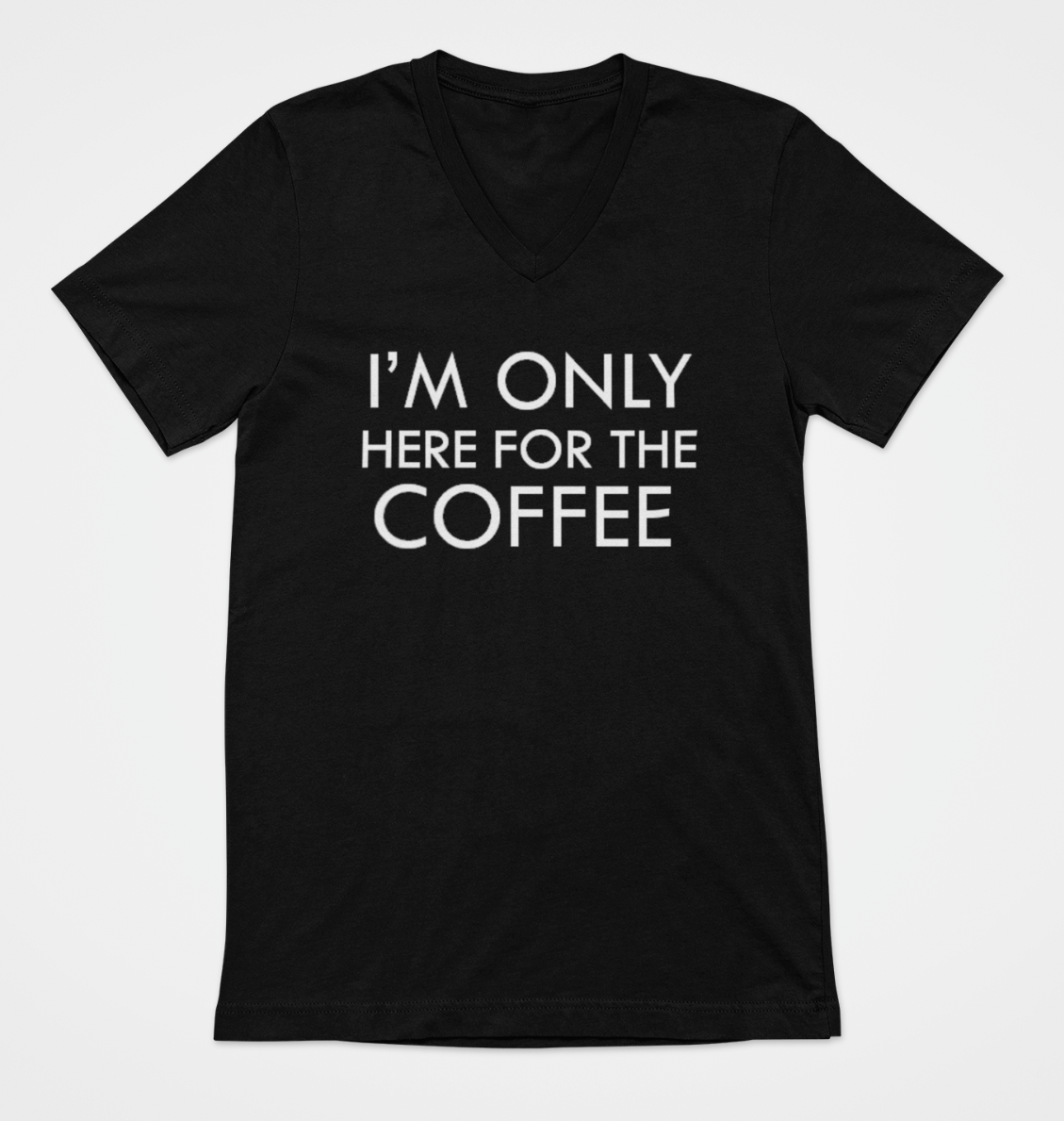 V-neck I'm Only Here For The Coffee T Shirt Funny Saying
