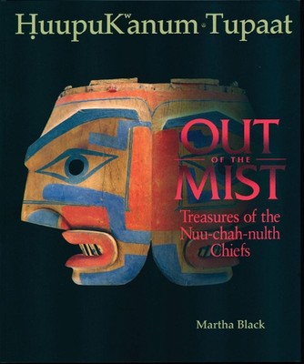 Out of the Mist: Treasures of the Nuu-Chah-Nulth Chiefs by Martha Black (English