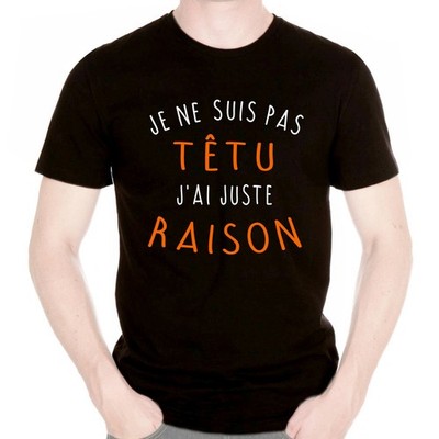 T-Shirt Humour Drôle JE NE SUIS PAS TÊTU J'AI JUSTE RAISON - cadeau anniversaire