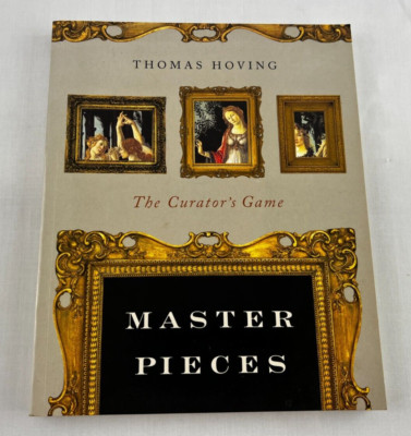 Master Pieces : The Curator's Game by Thomas Hoving, 2005 Trade Paperback