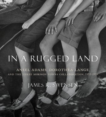 In a Rugged Land: Ansel Adams, Dorothea Lange, and the Three Mormon Towns Collab