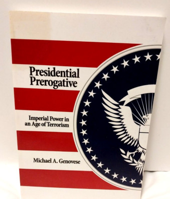 PRESIDENTIAL PREROGATIVE: IMPERIAL POWER IN AN AGE OF By Michael Genovese