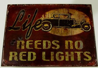 LIFE NEEDS NO RED LIGHTS Metal Tin Sign Retr0 - Man Cave NEW Hot Rod