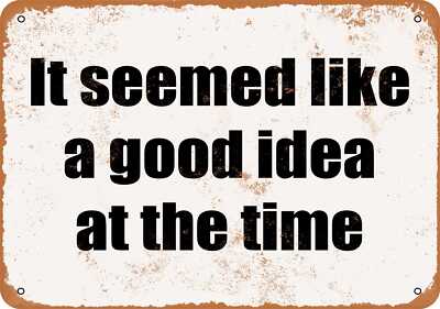 Metal Sign - It Seemed Like a Good Idea at the Time- Vintage Look