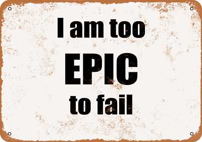 Metal Sign - I Am Too Epic to Fail. -- Vintage Look