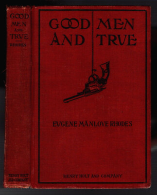 1910 GOOD MEN AND TRUE Eugene Manlove Rhodes