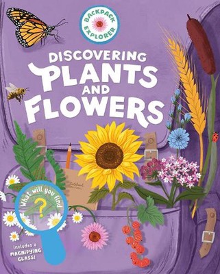 Backpack Explorer: Discovering Plants and Flowers: What Will You Find? by Editor