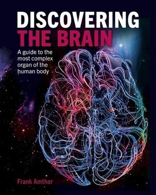 Discovering the Brain: A Guide to the Most Complex Organ of the Human Body by Pr