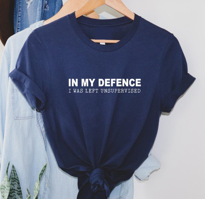 In My Defence I Was Left Unsupervised Funny T Shirt unisex Novelty joke slogan