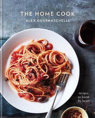 The Home Cook: Recipes to Know by Heart: A Cookbook by Alex Guarnaschelli (Engli