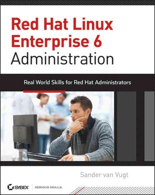Red Hat Enterprise Linux 6 Administration: Real World Skills for Red Hat Adminis