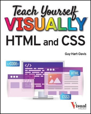 Teach Yourself VISUALLY HTML and CSS: The Fast and Easy Way to Learn by Guy Hart