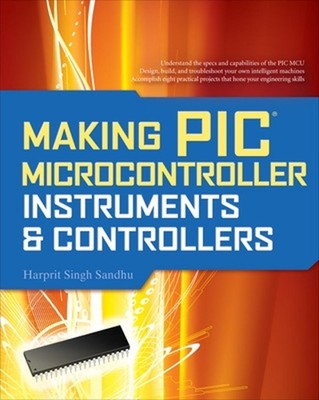 Making PIC Microcontroller Instruments and Controllers by Harprit Sandhu (Englis