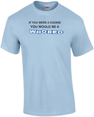 If You Were a Cookie You Would Be a Whoreo T-Shirt