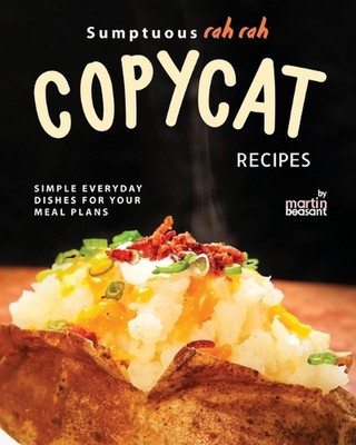 Sumptuous Rah Rah Copycat Recipes: Simple Everyday Dishes for Your Meal Plans by