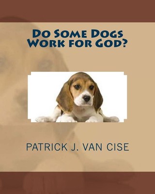 Do Some Dogs Work for God? by Patrick J. Van Cise (English) Paperback Book