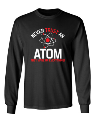 Never Trust An Atom Novelty Graphics Sarcastic Humor Men's Long Sleeve Shirt