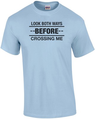 Look Both Ways Before Crossing Me T-Shirt