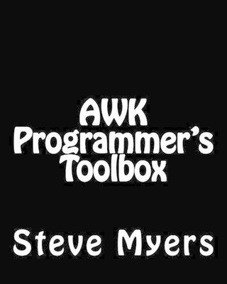 AWK Programmer's Toolbox: Advanced AWK and Unix Shell Scripting Examples and Tec