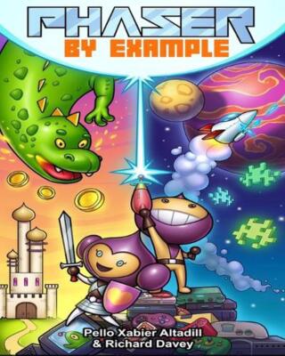 Phaser by Example: Learn to create HTML video games with JavaScript by Richard D