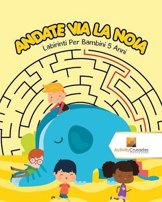 Andate Via La Noia: Labirinti Per Bambini 5 Anni by Activity Crusades (Italian) 