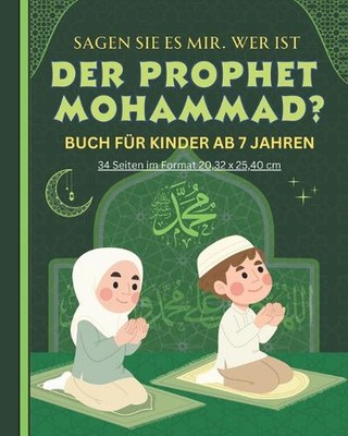 Sagen Sie es mir. Wer ist DER PROPHET MOHAMMAD?: Buch F?r Kinder AB 7 Jahren by 