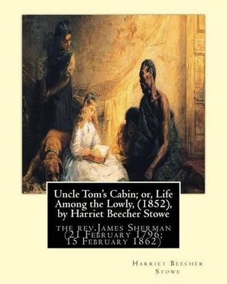 Uncle Tom's Cabin; or, Life Among the Lowly, (1852), by Harriet Beecher Stowe: t