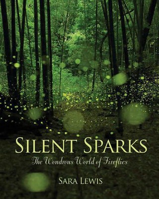 Silent Sparks: The Wondrous World of Fireflies by Sara Lewis (English) Hardcover