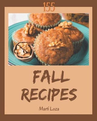 155 Fall Recipes: A Fall Cookbook for Your Gathering by Marti Loza Paperback Boo