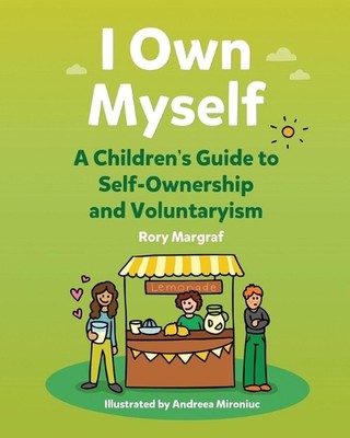 I Own Myself: A Children's Guide to Self-Ownership and Voluntaryism by Andreea M