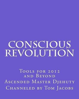 Conscious Revolution: Tools for 2012 and Beyond by Ascended Master Djehuty (Engl